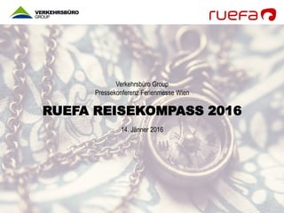 Verkehrsbüro Group
Pressekonferenz Ferienmesse Wien
RUEFA REISEKOMPASS 2016
14. Jänner 2016
 