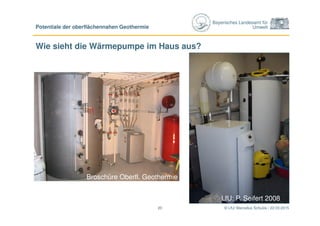 Bayerisches Landesamt für
Umwelt
© LfU/ Marcellus Schulze / 22.03.201520
Potentiale der oberflächennahen Geothermie
Wie sieht die Wärmepumpe im Haus aus?
LfU: P. Seifert 2008
Broschüre Oberfl. Geothermie
 