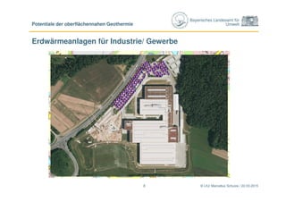Bayerisches Landesamt für
Umwelt
Erdwärmeanlagen für Industrie/ Gewerbe
© LfU/ Marcellus Schulze / 22.03.2015
Potentiale der oberflächennahen Geothermie
8
 