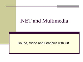 .NET and Multimedia


Sound, Video and Graphics with C#
 