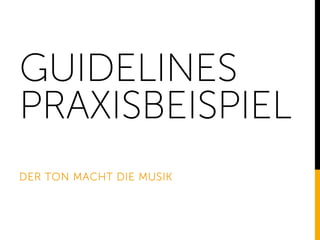 GUIDELINES
PRAXISBEISPIEL
DER TON MACHT DIE MUSIK
 