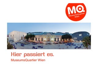 Hier passiert es.
MuseumsQuartier Wien
 