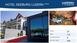 HOTEL SEEBURG LUZERN ****
Zimmer
57
Betten
112
Anz. Seminarräume
6
Max. Kap. Theater
400
 
