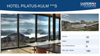 HOTEL PILATUS-KULM ***S
Zimmer
30
Betten
60
Anz. Seminarräume
9
Max. Kap. Theater
180
 