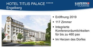  Eröffnung 2019
 117 Zimmer
 Integrierte
Konferenzräumlichkeiten
für bis zu 460 pax
 Im Herzen des Dorfes
Engelberg
HOTEL TITLIS PALACE *****
 