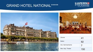 GRAND HOTEL NATIONAL*****
Zimmer
41
Betten
82
Anz. Seminarräume
7
Max. Kap. Theater
150
 