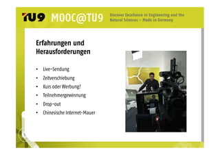 Erfahrungen und 
Herausforderungen 
• Live-Sendung 
• Zeitverschiebung 
• Kurs oder Werbung? 
• Teilnehmergewinnung 
• Drop-out 
• Chinesische Internet-Mauer 
 