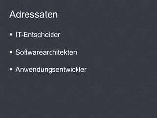 Adressaten

 IT-Entscheider

 Softwarearchitekten

 Anwendungsentwickler
 