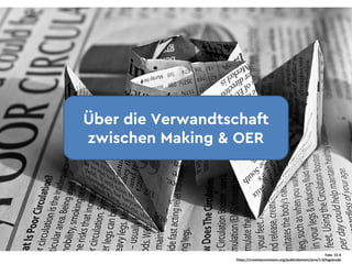 Über die Verwandtschaft
zwischen Making & OER
Foto	 CC	0
https://creativecommons.org/publicdomain/zero/1.0/legalcode
 