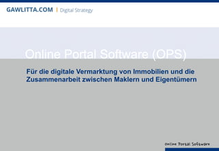 Online Portal Software
Online Portal Software (OPS)
Für die digitale Vermarktung von Immobilien und die
Zusammenarbeit zwischen Maklern und Eigentümern
 