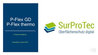 P-Flex GD
P-Flex thermo
Produkt-Vorstellung
Düsseldorf, Januar 2018
 