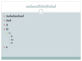 asdassdfsfsdfsdad
—  Asdadasdsad
—  Asd
—  A
—  D
¡  Sa
÷  D
÷  As
÷  D
—  a
 
