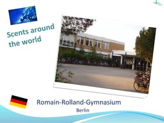 Romain-Rolland-Gymnasium
Berlin
Scents around
the world
 