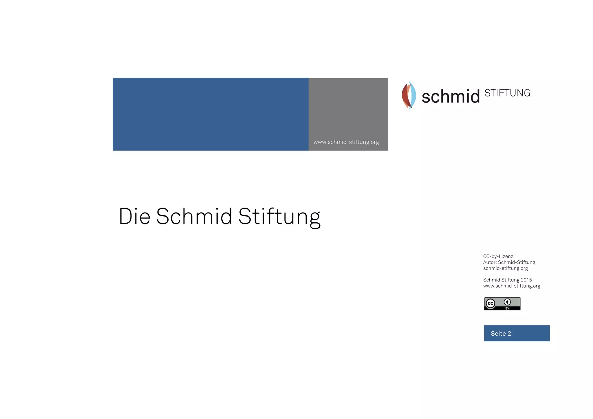 CC-by-Lizenz,
Autor: Schmid-Stiftung
schmid-stiftung.org
Schmid Stiftung 2015
www.schmid-stiftung.org
www.schmid-stiftung.org
Die Schmid Stiftung
Seite 2
 