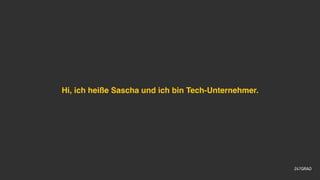Hi, ich heiße Sascha und ich bin Tech-Unternehmer.
 
