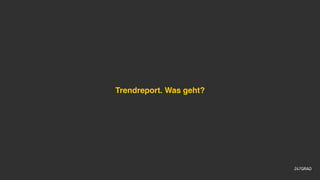 Trendreport. Was geht?
 