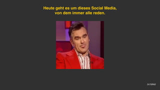 Heute geht es um dieses Social Media,
von dem immer alle reden.
 
