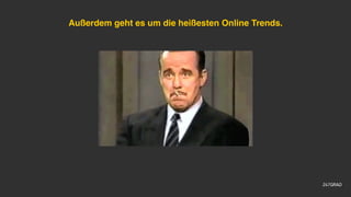 Außerdem geht es um die heißesten Online Trends.
 