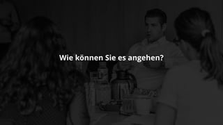 Wie können Sie es angehen?
 