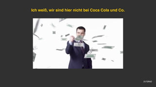 Ich weiß, wir sind hier nicht bei Coca Cola und Co.
 