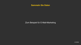 Sammeln Sie Daten
Zum Beispiel für E-Mail-Marketing
 