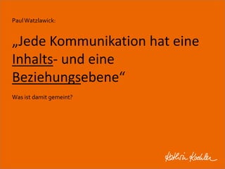 Paul Watzlawick: 
„Jede Kommunikation hat eine 
Inhalts- und eine 
Beziehungsebene“ 
Was ist damit gemeint? 
Workshop Anke Rippert Soziale Netze - Berlin, 30. Mai 2013 
 