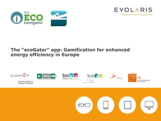 The “ecoGator” app: Gamification for enhanced 
energy efficiency in Europe 
 