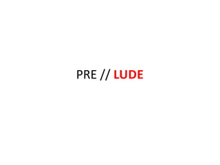 PRE // LUDE
 