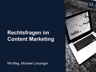 Rechtsfragen im
Content Marketing
RA Mag. Michael Lanzinger
 