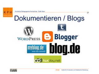 Institut für Fernstudien und Didaktische EntwicklungIFDE
Kirchliche Pädagogische Hochschule - Edith Stein
21
Dokumentieren / Blogs
 