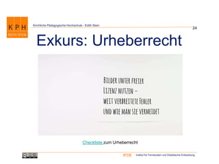 Institut für Fernstudien und Didaktische EntwicklungIFDE
Kirchliche Pädagogische Hochschule - Edith Stein
24
Exkurs: Urheberrecht
Checkliste zum Urheberrecht
 