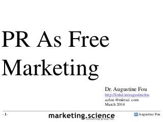 Augustine Fou- 1 -
PR As Free
Marketing
Dr. Augustine Fou
http://linkd.in/augustinefou
acfou @mktsci .com
March 2014
 