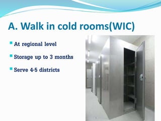 A. Walk in cold rooms(WIC)
At regional level
Storage up to 3 months
Serve 4-5 districts
 