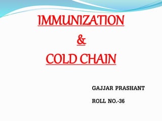 IMMUNIZATION
&
COLD CHAIN
GAJJAR PRASHANT
ROLL NO.-36
 