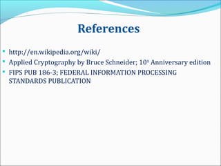 References
 http://en.wikipedia.org/wiki/
 Applied Cryptography by Bruce Schneider; 10th
Anniversary edition
 FIPS PUB 186-3; FEDERAL INFORMATION PROCESSING
STANDARDS PUBLICATION
 