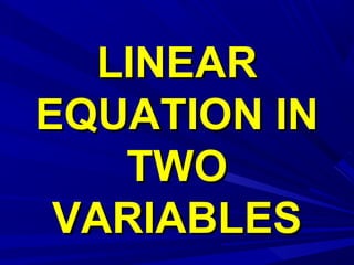 LINEARLINEAR
EQUATION INEQUATION IN
TWOTWO
VARIABLESVARIABLES
 