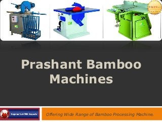 Prashant Bamboo
Machines
Offering Wide Range of Bamboo Processing Machine.
 