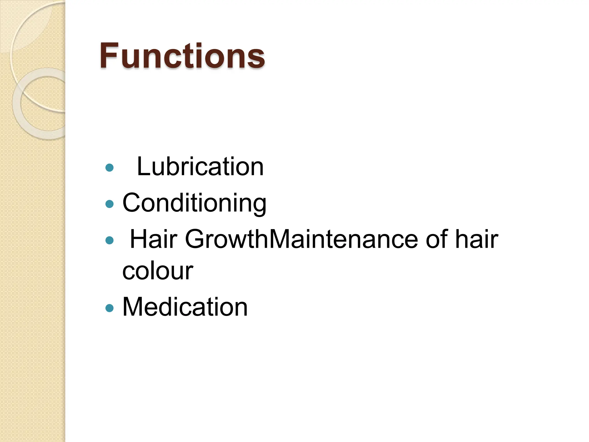 Functions
 Lubrication
 Conditioning
 Hair GrowthMaintenance of hair
colour
 Medication
 