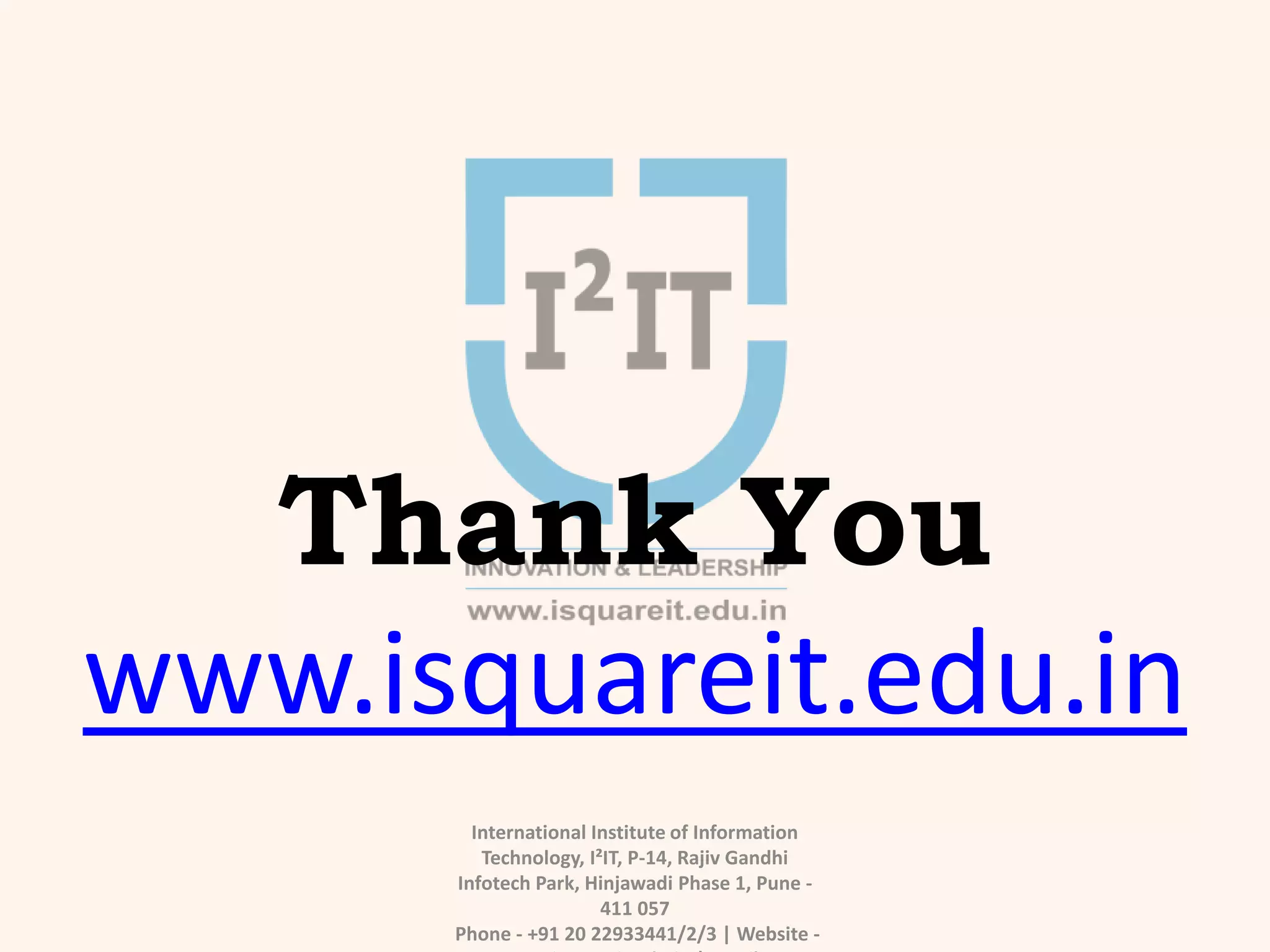 International Institute of Information
Technology, I²IT, P-14, Rajiv Gandhi
Infotech Park, Hinjawadi Phase 1, Pune -
411 057
Phone - +91 20 22933441/2/3 | Website -
Thank You
www.isquareit.edu.in
 
