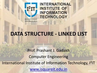 DATA STRUCTURE - LINKED LIST
Prof. Prashant J. Gadakh
Computer Engineering
International Institute of Information Technology, I²IT
www.isquareit.edu.in
 