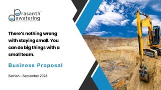 Sathish - September 2023
There’s nothing wrong
with staying small.You
can do bigthings with a
small team.
Business Proposal
 