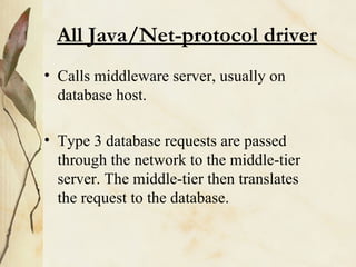 All Java/Net-protocol driver <ul><li>Calls middleware server, usually on database host. </li></ul><ul><li>Type 3 database ...