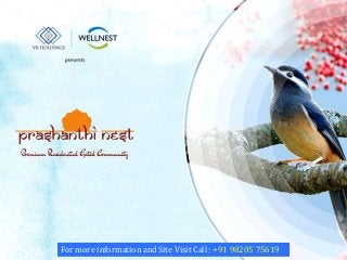 Prashanthi Nest - Nandi Hills, Near Sathya Sai Grama, North Bangalore 
Developed by 
VR Holdings Pvt. Ltd. & Wellnest India Projects Pvt. Ltd. 
For more information and Site Visit Call : +91 98205 75619 
 