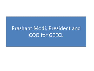 Prashant Modi, President and
COO for GEECL
 