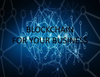 Blockchain:
g, Business anThe Potential of Blockchain
Michael Novak
Digital Transformation Partners
21 March 2017
Prashant Saxena
BLOCKCHAIN
FOR YOUR BUSINESS
 