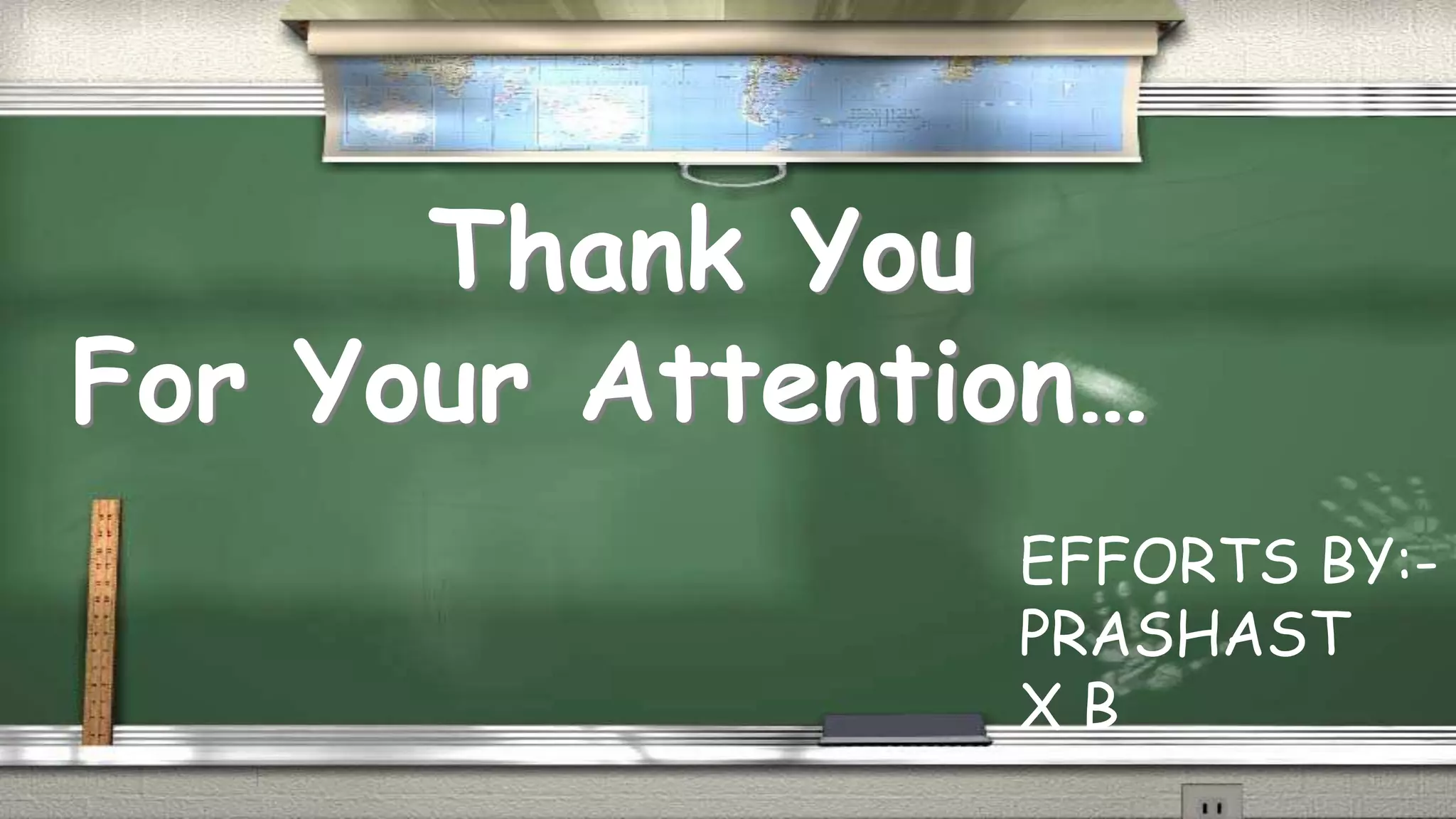 Thank You 
For Your Attention… 
EFFORTS BY:- 
PRASHAST 
X B 
