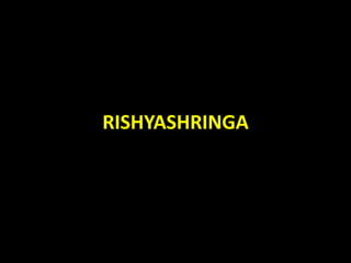 RISHYASHRINGA
 