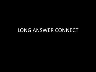 LONG ANSWER CONNECT
 