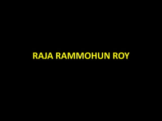 RAJA RAMMOHUN ROY
 