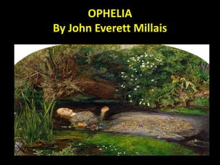 OPHELIA
By John Everett Millais
 